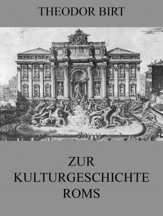 Theodor Birt: Zur Kulturgeschichte Roms