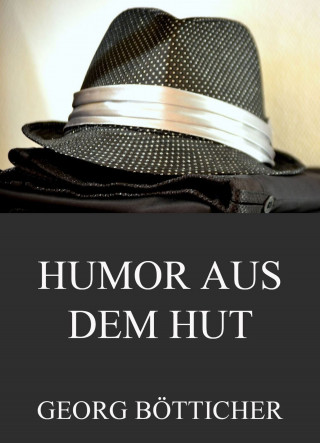 Georg Bötticher: Humor aus dem Hut - Gesammelte Werke