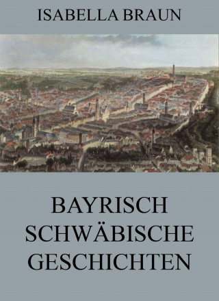 Isabella Braun: Bayrisch-Schwäbische Geschichten