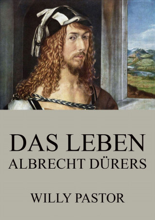 Willy Pastor: Das Leben Albrecht Dürers