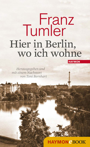 Franz Tumler: Hier in Berlin, wo ich wohne