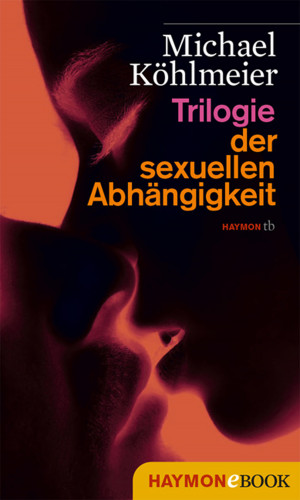 Michael Köhlmeier: Trilogie der sexuellen Abhängigkeit