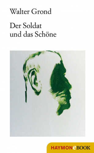 Walter Grond: Der Soldat und das Schöne