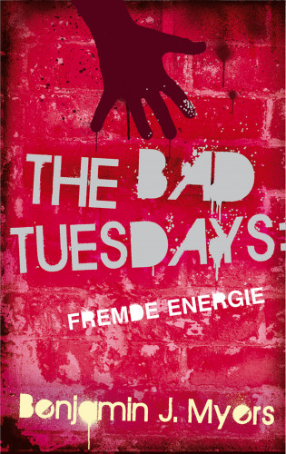 Benjamin J. Myers: The Bad Tuesdays: Fremde Energie