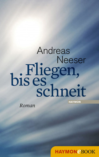 Andreas Neeser: Fliegen, bis es schneit