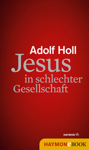 Adolf Holl: Jesus in schlechter Gesellschaft