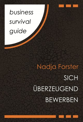 Nadja Forster: Business Survival Guide: Sich überzeugend bewerben
