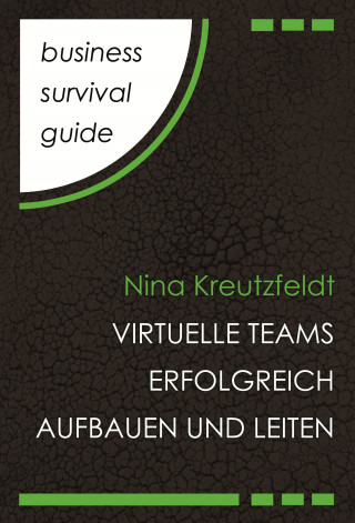 Nina Kreutzfeldt: Business Survival Guide: Virtuelle Teams erfolgreich aufbauen und leiten