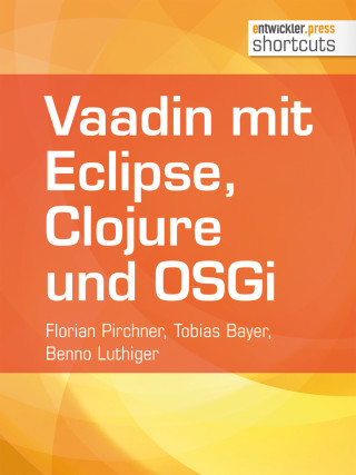 Florian Pirchner, Tobias Bayer, Benno Luthiger: Vaadin mit Eclipse, Clojure und OSGi