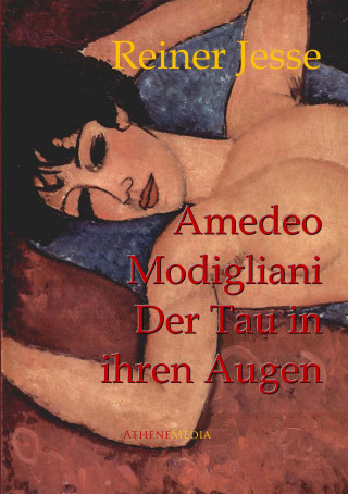 Reiner Jesse: Amedeo Modigliani: Der Tau in Ihren Augen