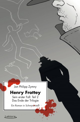 Jan Philipp Zymny: Henry Frottey - Sein erster Fall: Teil 2 - Das Ende der Trilogie: Ein Roman in Schwarzweiß