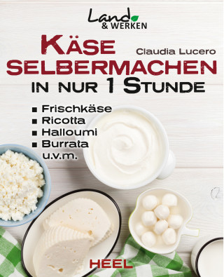 Claudia Lucero: Käse selbermachen in nur 1 Stunde