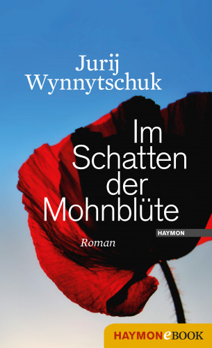 Jurij Wynnytschuk: Im Schatten der Mohnblüte