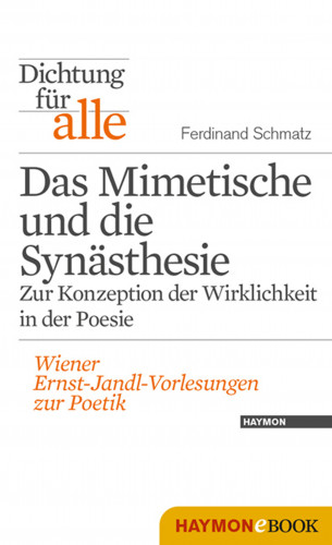 Ferdinand Schmatz: Dichtung für alle: Das Mimetische und die Synästhesie. Zur Konzeption der Wirklichkeit in der Poesie