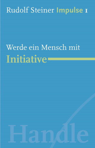 Rudolf Steiner: Werde ein Mensch mit Initiative