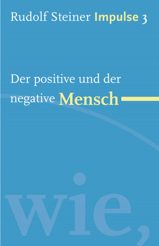 Rudolf Steiner: Der positive und der negative Mensch