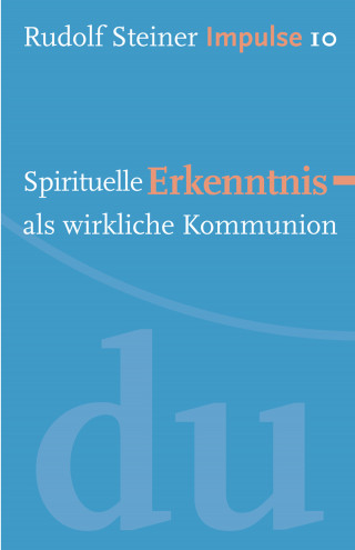 Rudolf Steiner: Spirituelle Erkenntnis als wirkliche Kommunion