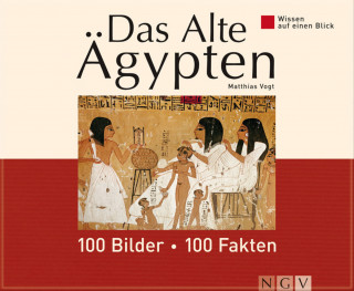 Matthias Vogt: Das Alte Ägypten: 100 Bilder - 100 Fakten