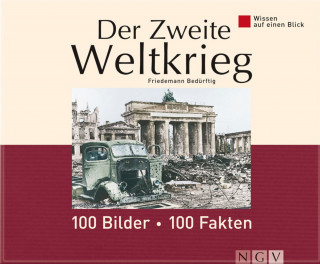 Friedemann Bedürftig: Der Zweite Weltkrieg: 100 Bilder - 100 Fakten