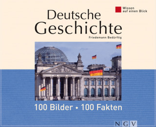 Friedemann Bedürftig: Deutsche Geschichte: 100 Bilder - 100 Fakten
