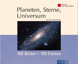 Bernhard Mackowiak: Planeten, Sterne, Universum: 100 Bilder - 100 Fakten
