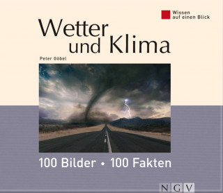 Dr. Peter Göbel: Wetter und Klima: 100 Bilder - 100 Fakten