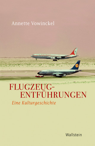 Annette Vowinckel: Flugzeugentführungen