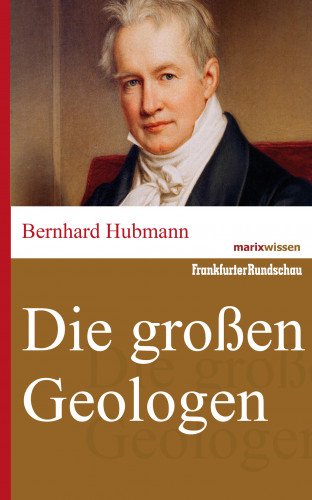 Bernhard Hubmann: Die großen Geologen