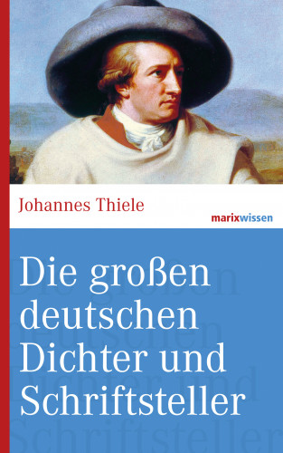 Johannes Thiele: Die großen deutschen Dichter und Schriftsteller