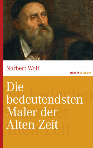 Norbert Wolf: Die bedeutendsten Maler der Alten Zeit
