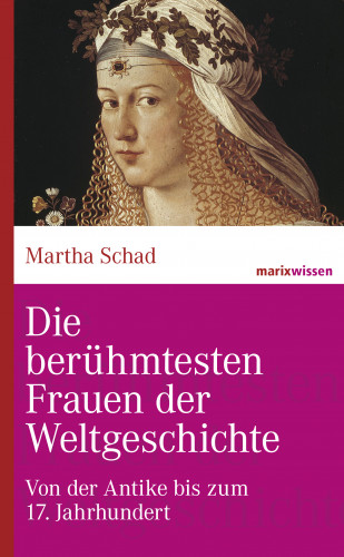 Martha Schad: Die berühmtesten Frauen der Weltgeschichte