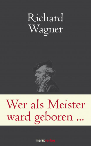 Richard Wagner: Wer als Meister ward geboren…