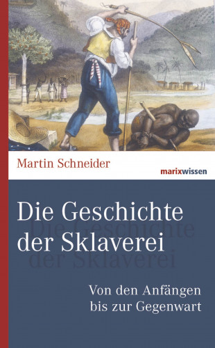 Martin Schneider: Die Geschichte der Sklaverei