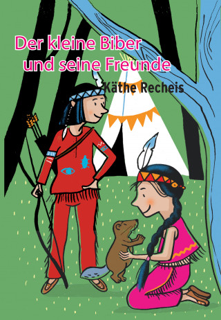 Käthe Recheis: Der kleine Biber und seine Freunde