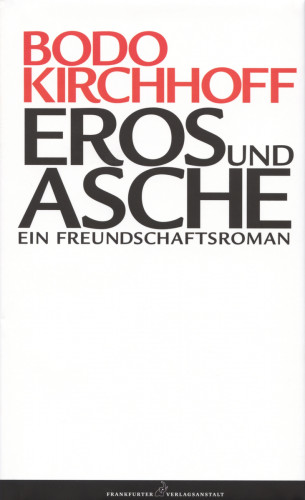 Bodo Kirchhoff: Eros und Asche