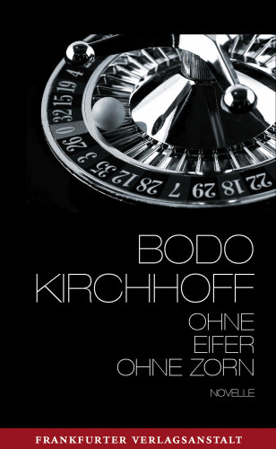 Bodo Kirchhoff: Ohne Eifer, ohne Zorn