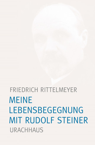 Friedrich Rittelmeyer: Meine Lebensbegegnung mit Rudolf Steiner