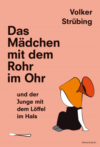 Volker Strübing: Das Mädchen mit dem Rohr im Ohr und der Junge mit dem Löffel im Hals