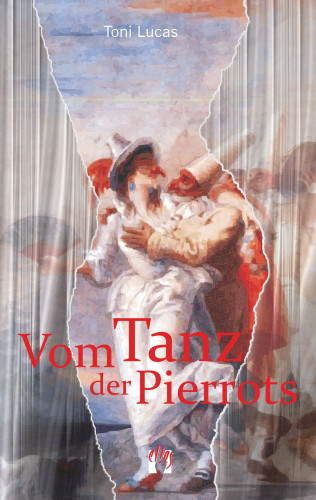 Toni Lucas: Vom Tanz der Pierrots