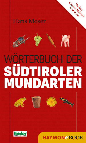 Hans Moser: Wörterbuch der Südtiroler Mundarten