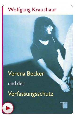 Wolfgang Kraushaar: Verena Becker und der Verfassungsschutz