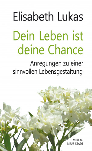 Elisabeth Lukas: Dein Leben ist deine Chance