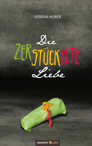 Verena Huber: Die zerstückelte Liebe