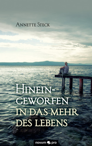 Annette Steck: Hineingeworfen in das Mehr des Lebens