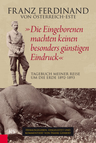 Franz Ferdinand von Österreich-Este: "Die Eingeborenen machten keinen besonders günstigen Eindruck"