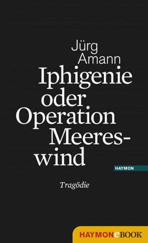 Jürg Amann: Iphigenie oder Operation Meereswind