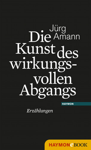 Jürg Amann: Die Kunst des wirkungsvollen Abgangs