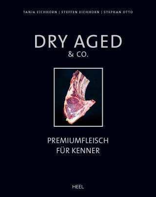 Tanja Eichhorn, Steffen Eichhorn, Stephan Otto: Dry Aged & Co.