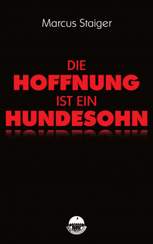 Marcus Staiger: Die Hoffnung ist ein Hundesohn