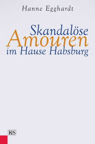 Hanne Egghardt: Skandalöse Amouren im Hause Habsburg